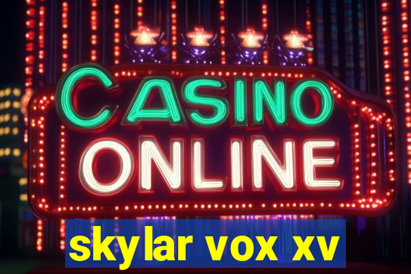 skylar vox xv